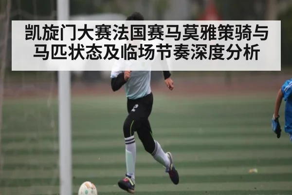 凯旋门大赛法国赛马莫雅策骑与马匹状态及临场节奏深度分析